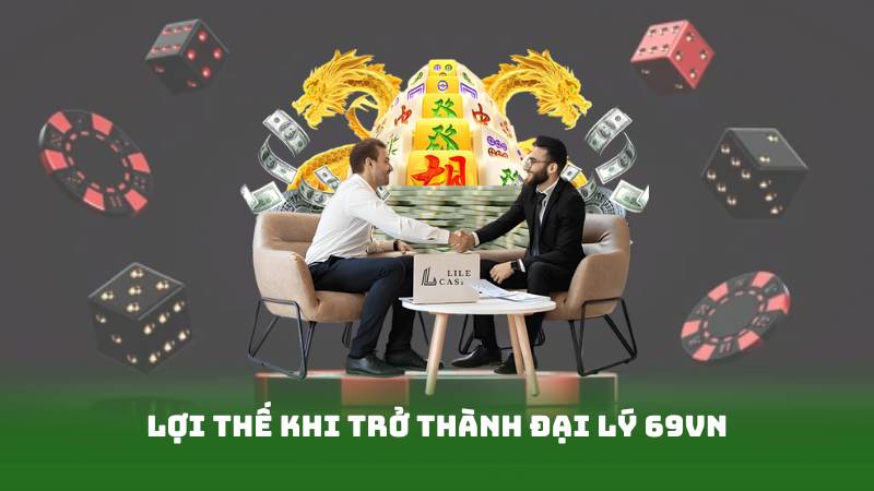 Lợi thế khi trở thành đại lý 69vn