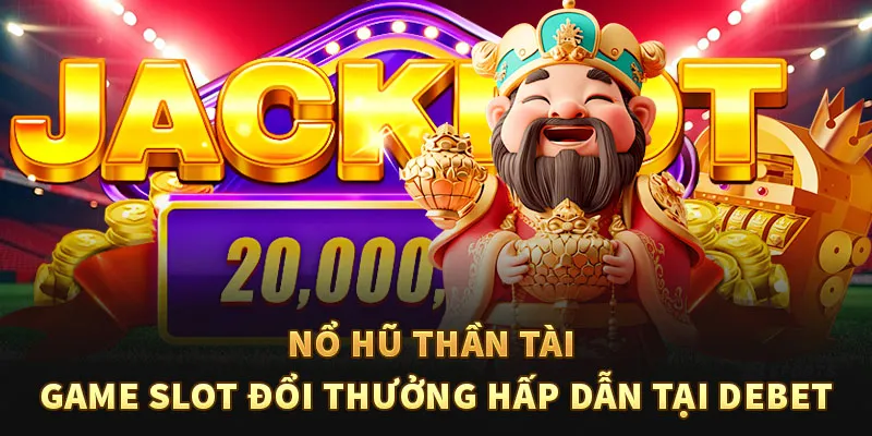 Nổ hũ Thần Tài – Game slot đổi thưởng hấp dẫn tại DEBET