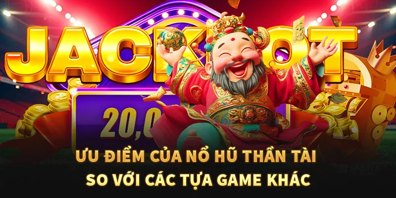 Ưu điểm của nổ hũ thần tài so với các tựa game khác