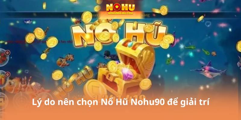 Lý do nên chọn Nổ Hũ Nohu90 để giải trí