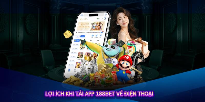 Lợi Ích Khi Tải App 188bet Về Điện Thoại