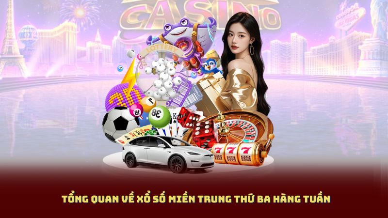 Tổng quan về Xổ Số Miền Trung Thứ Ba Hàng Tuần